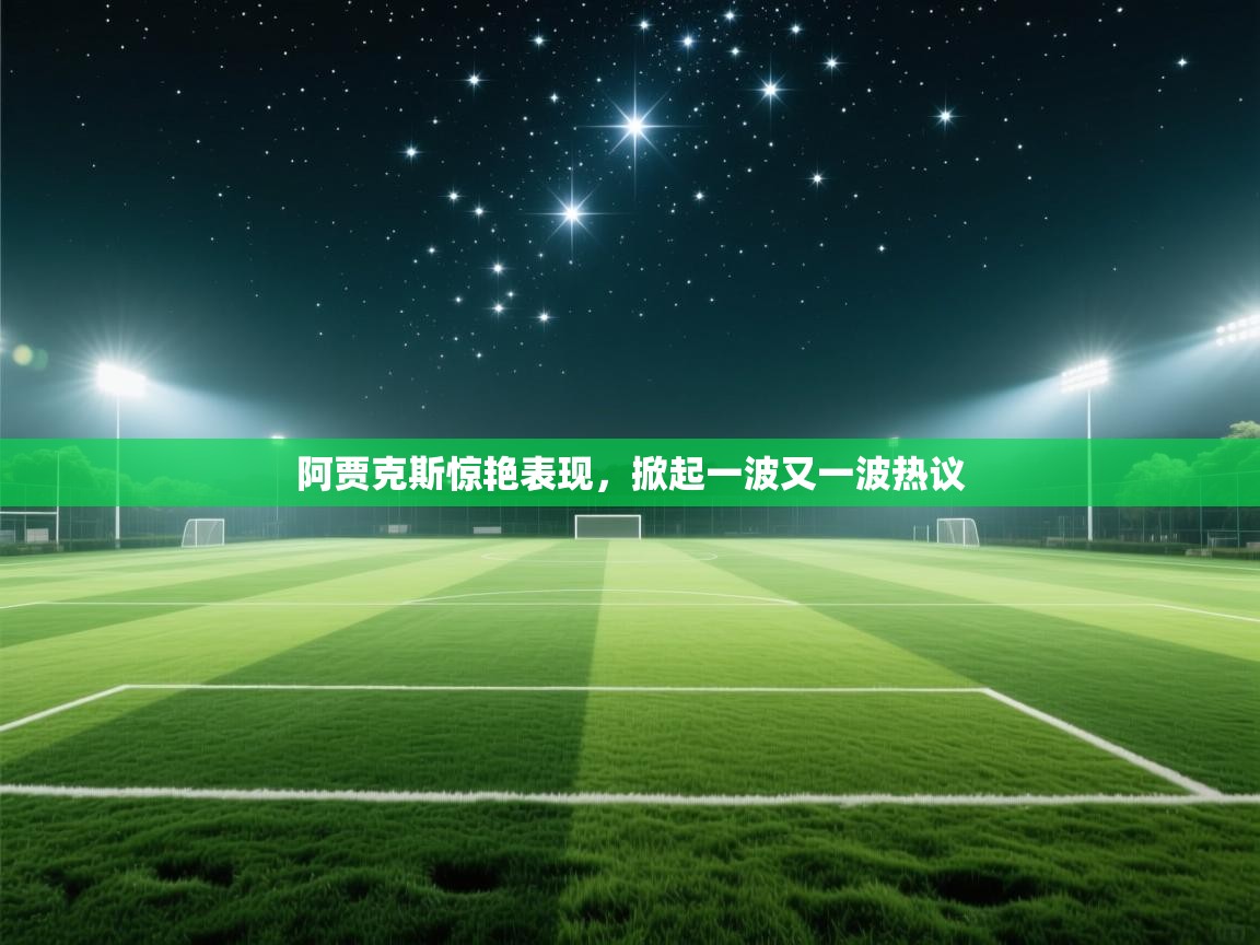 阿贾克斯惊艳表现，掀起一波又一波热议  第2张