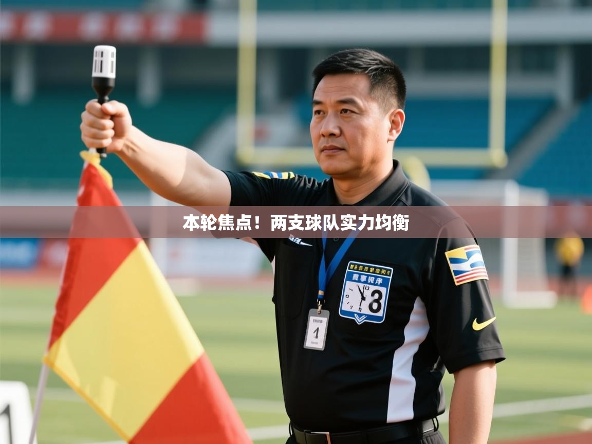 本轮焦点！两支球队实力均衡  第2张