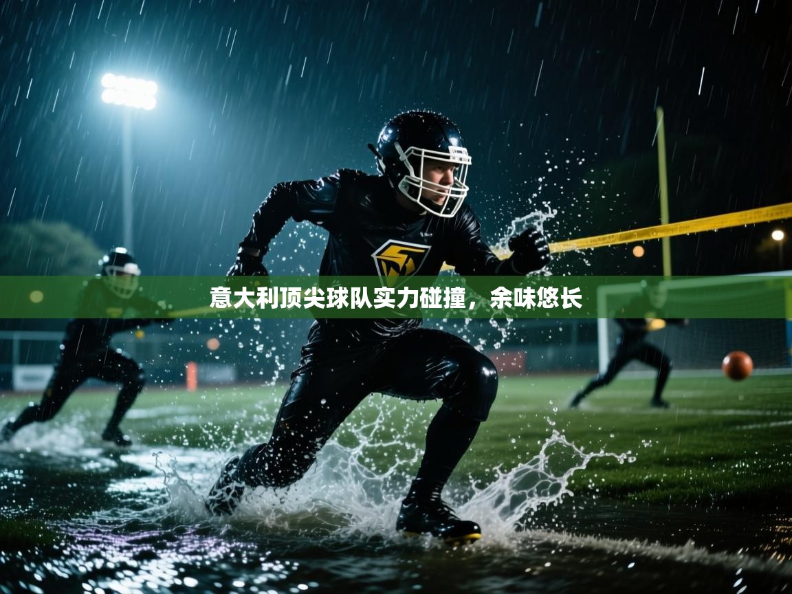 意大利顶尖球队实力碰撞，余味悠长