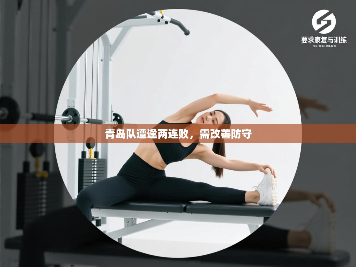 青岛队遭逢两连败，需改善防守