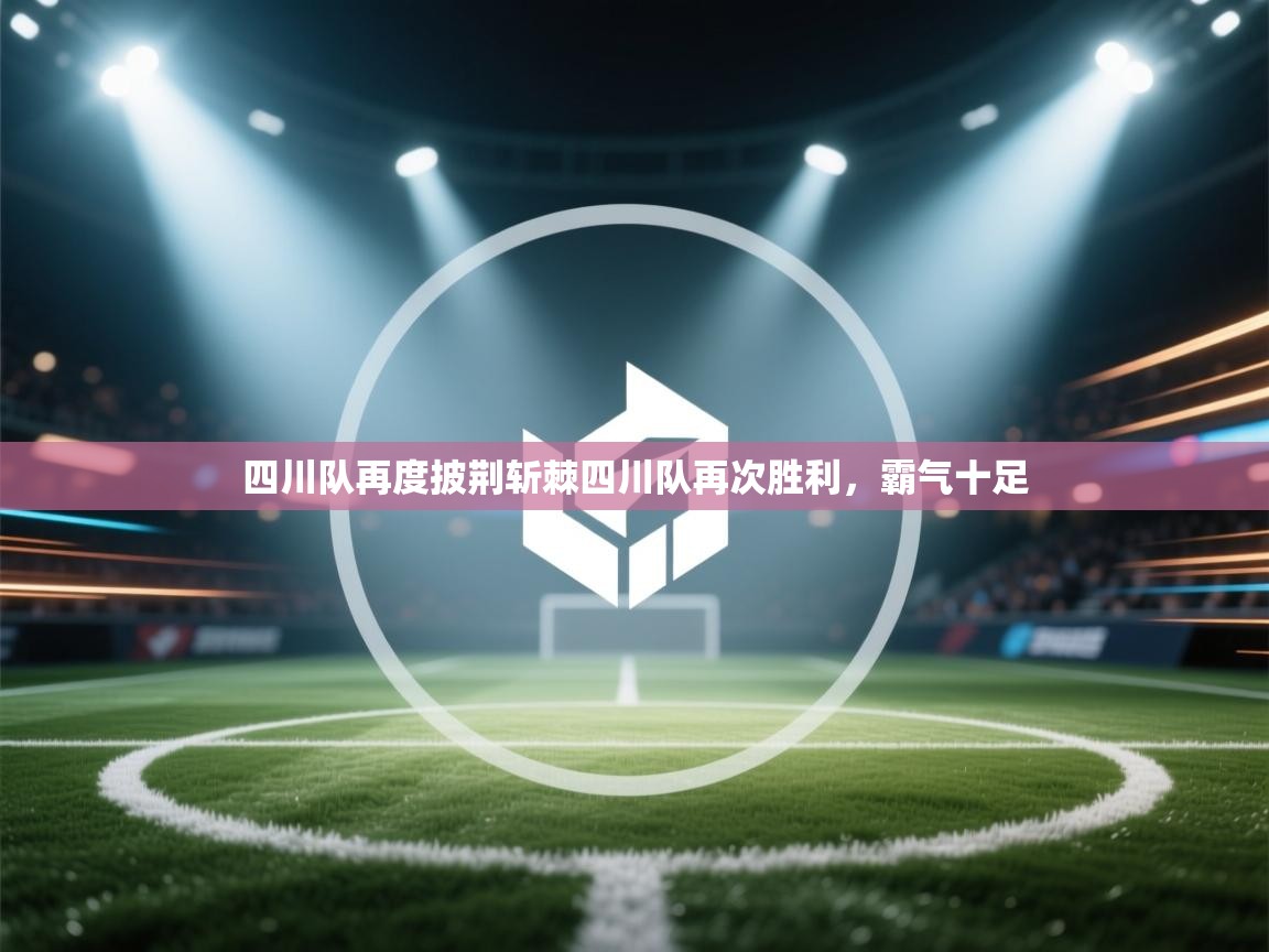四川队再度披荆斩棘四川队再次胜利，霸气十足