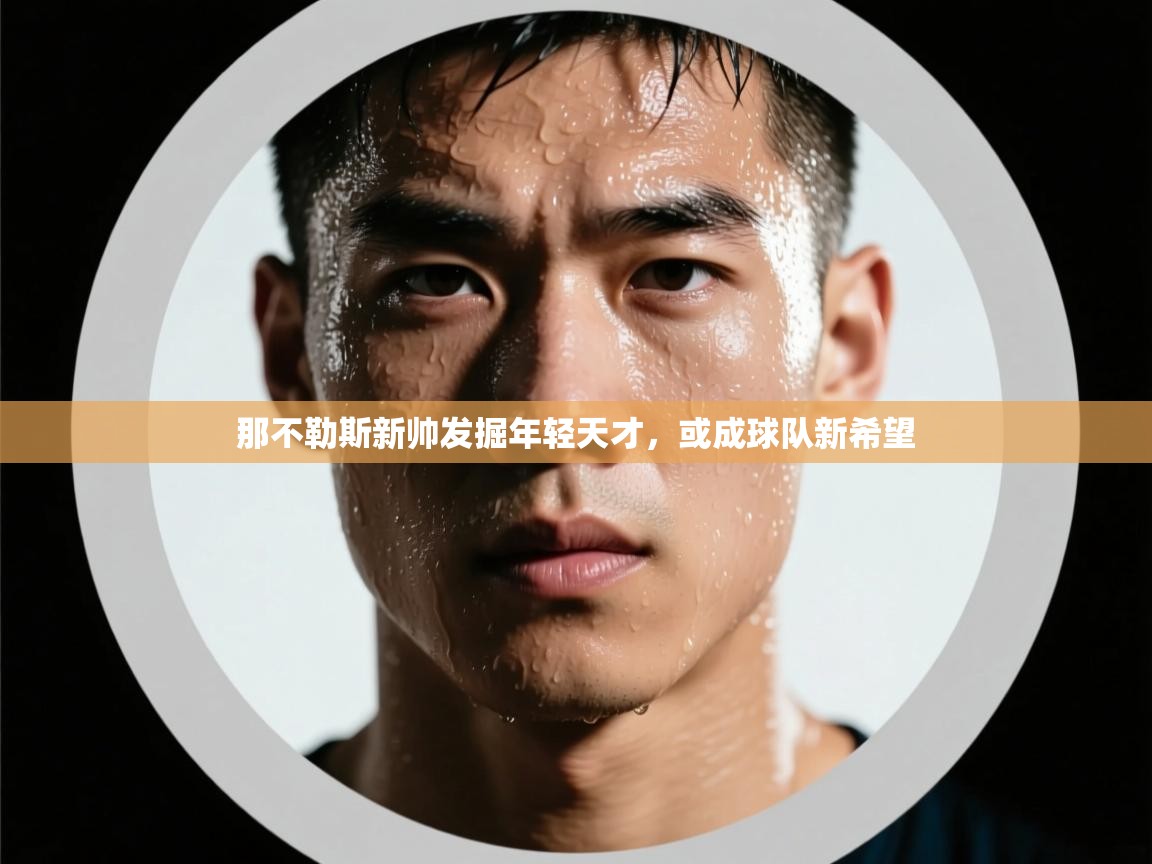 那不勒斯新帅发掘年轻天才，或成球队新希望  第1张