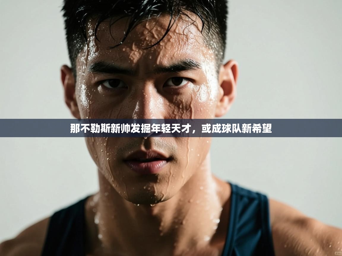 那不勒斯新帅发掘年轻天才，或成球队新希望  第2张